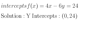 The intercepts of f(x)=4x-6y=24 is Y Intercepts: (0,24)